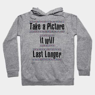 Take a picture it will last longer Hoodie